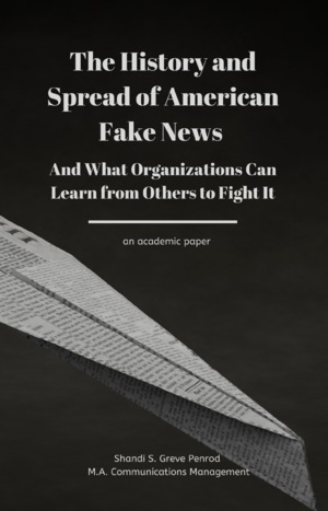 E-book cover. Contains a paper airplane made from newsprint and the following text: The History and Spread of American Fake News and What Organizations Can Learn From Others to Fight It, an academic paper by Shandi S. Greve Penrod, M.A. Communications Management